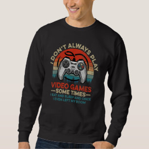 I Don't Always Play Video Games  Gamer Boys Teens Sweatshirt