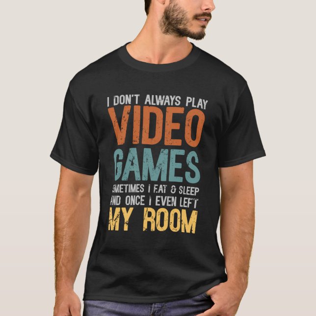 I Don'T Always Play Video Games Gamer Gaming Lover T-Shirt (Front)
