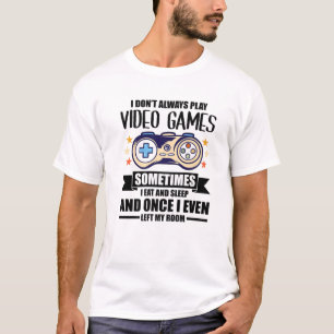 I Don't Always Play Video Games Gamer Gaming Nerd T-Shirt