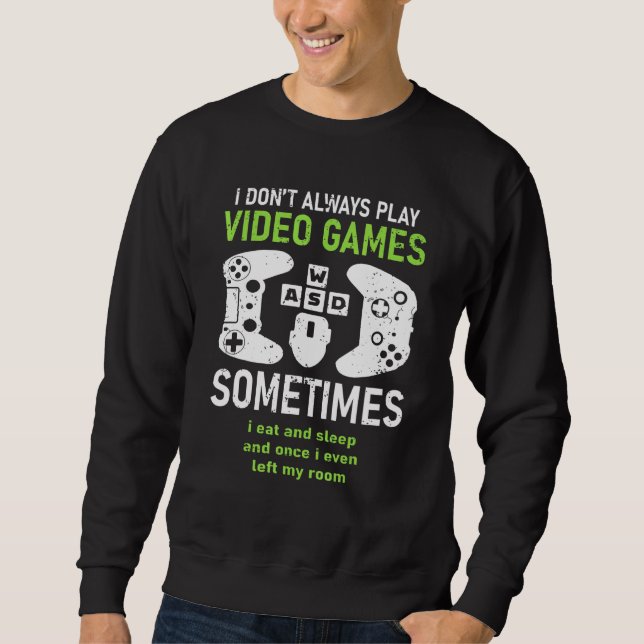 I Dont Always Play Video Games Gamer Humour Joke Sweatshirt (Front)