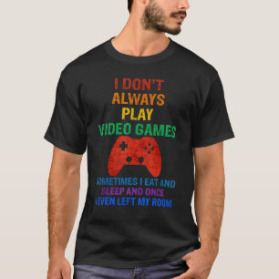I Dont Always Play Video Games Gaming Gamer Men B T-Shirt