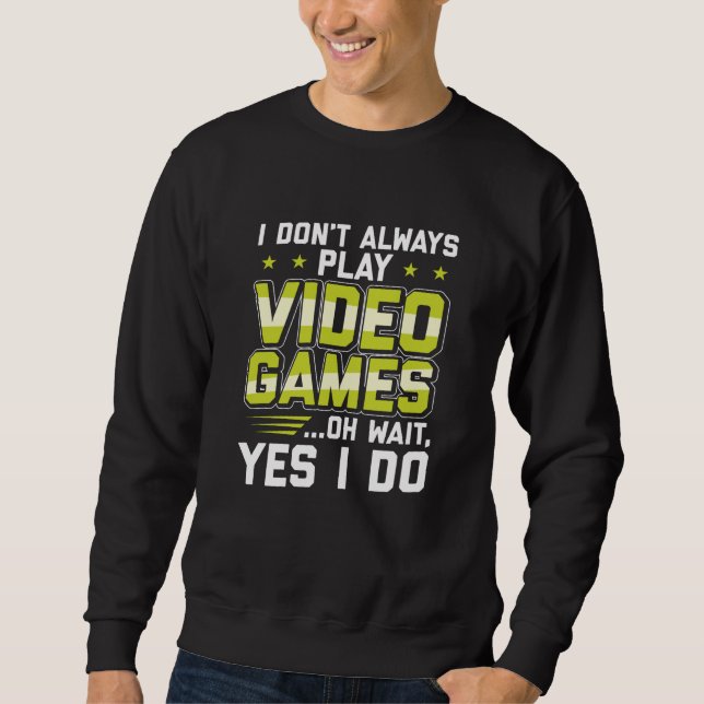 I Don't Always Play Video Games | Gaming Gift Sweatshirt (Front)