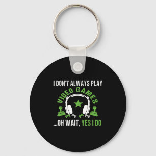 I Don't Always Play Video Games ...oh Wait, Yes I Key Ring