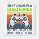 I Don't Always Play Video Games Sometimes I E