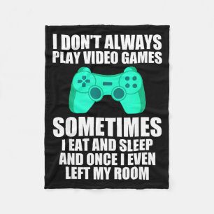 I Don't Always Play Video Games Sometimes I Eat An Fleece Blanket