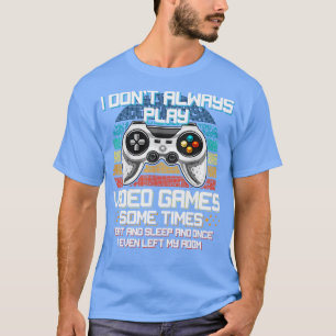I Dont Always Play Video Games Sometimes I Eat And T-Shirt