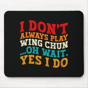 I Dont Always Play Wing Chun Oh Wait Yes I Do  Mouse Pad