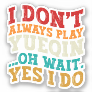 I Don't Always Play Yueqin Oh Wait Yes I Do Guitar
