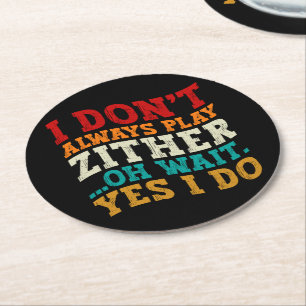 I Don't Always Play Zither Oh Wait Yes I Do Humour Round Paper Coaster