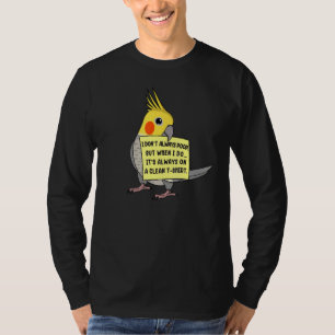 I Don't Always Poop, But When ... I Cockatiel Parr T-Shirt