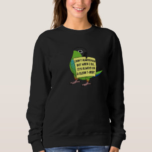 I Don't Always Poop, But When ... I Nanday Conure Sweatshirt