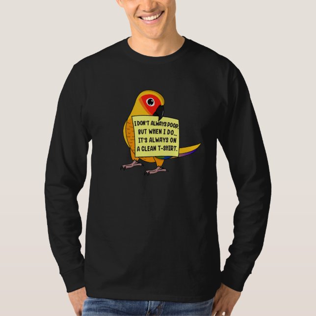 I Don't Always Poop, But When ... I Sun Conure Par T-Shirt (Front)