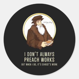 I Don't Always Preach Works - Funny John Calvin Gi Classic Round Sticker
