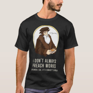 I dont always preach works funny John Calvin gift T-Shirt