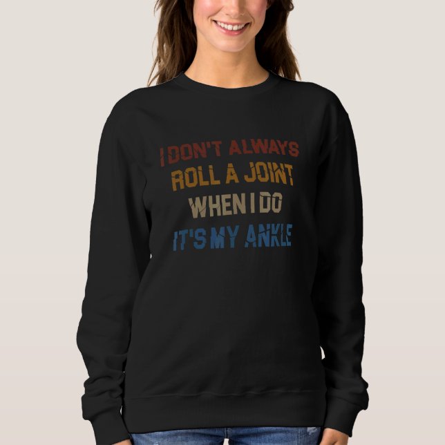 I Don't Always Roll A Joint Sarcastic Ankle Joint  Sweatshirt (Front)
