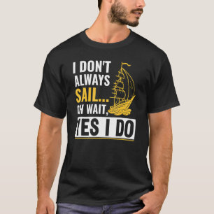 I Don't Always Sail Oh Wait Yes I Do Catamaran Sai T-Shirt