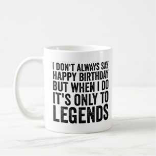 I Don't Always Say Happy Birthday Sarcastic   Coffee Mug
