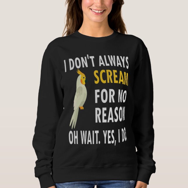 I Dont Always Scream For No Reason  Parrot Sweatshirt (Front)