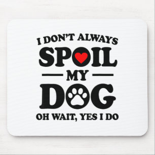 I Don't Always Sil My Dog Oh Wait Yes I Do For Men Mouse Pad