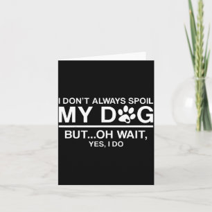 I Don't Always Sil My Dogs - Oh Wait Yes I Do  Card