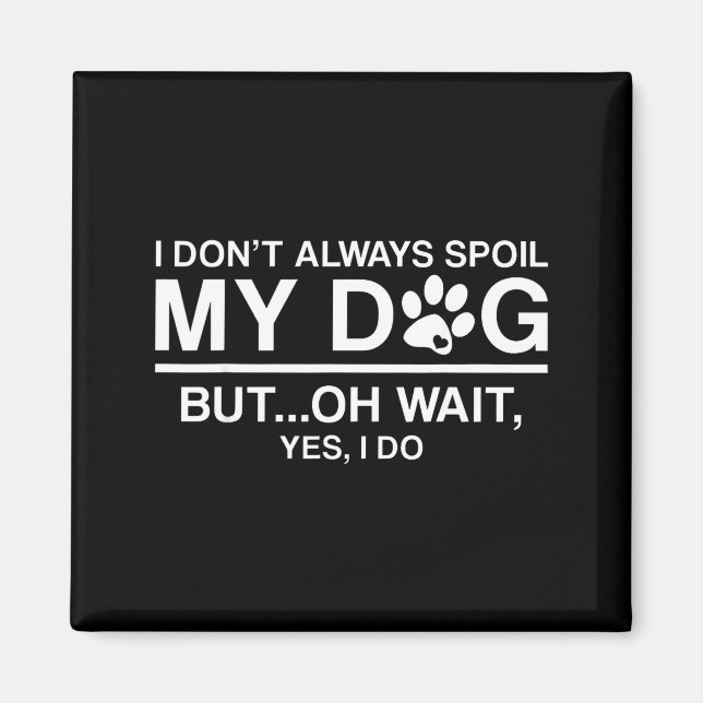 I Don't Always Sil My Dogs - Oh Wait Yes I Do  Magnet (Front)