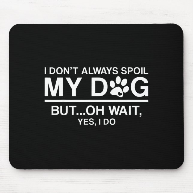 I Don't Always Sil My Dogs - Oh Wait Yes I Do  Mouse Pad (Front)