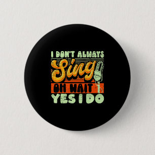 I Dont Always Sing Oh Wait Yes I Do Broadway Musi 6 Cm Round Badge