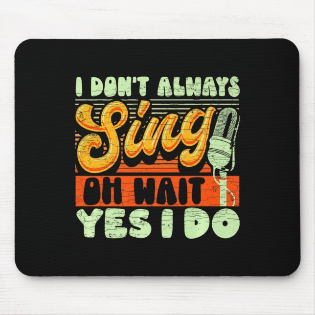 I Dont Always Sing Oh Wait Yes I Do Broadway Musi  Mouse Pad (Front)