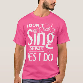 I Don'T Always Sing Oh Wait Yes I Do Funny Opera S T-Shirt