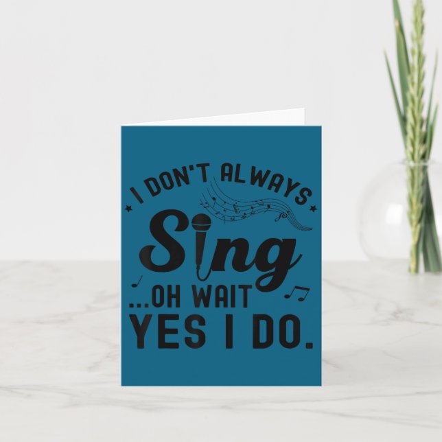 I don't always sing oh wait yes i do funny singer card (Front)