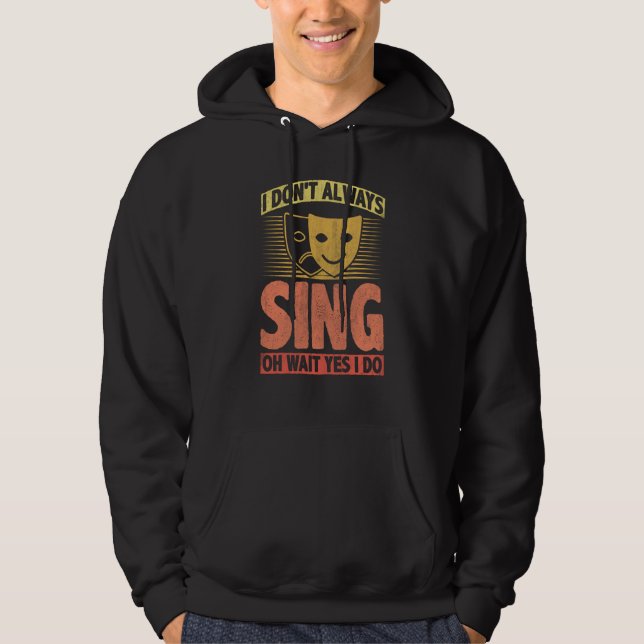 I Don't Always Sing Oh Wait Yes I Do Hoodie (Front)