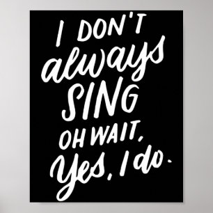 I Don't Always Sing Oh Wait Yes I Do, Musical Thea Poster