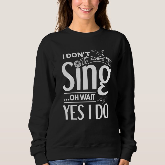 I don't always sing oh wait yes i do  opera singer sweatshirt (Front)