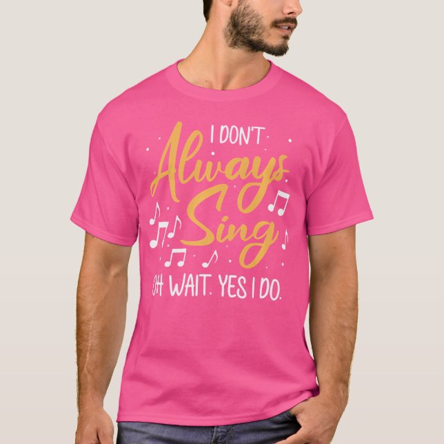 I Don'T' Always Sing Oh Wait Yes I Do Opera Singin T-Shirt (Front)