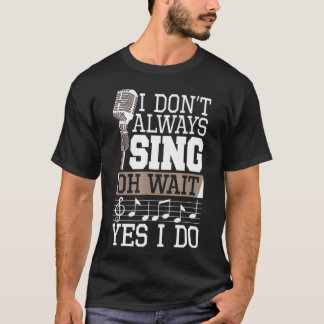 I Don't Always Sing Oh Wait Yes I Do Shirt Singer 