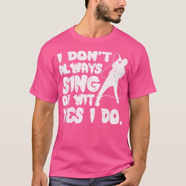 I Dont Always Sing Oh Wit Yes I Do Opera Singer T-Shirt (Front)
