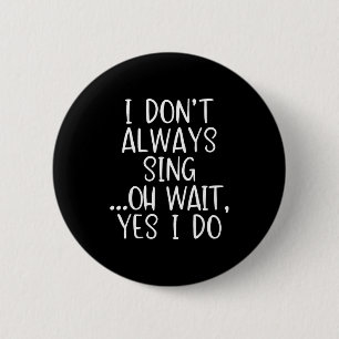 I Don't Always Sing Oh Yes I Do Funny Singing Sing 6 Cm Round Badge