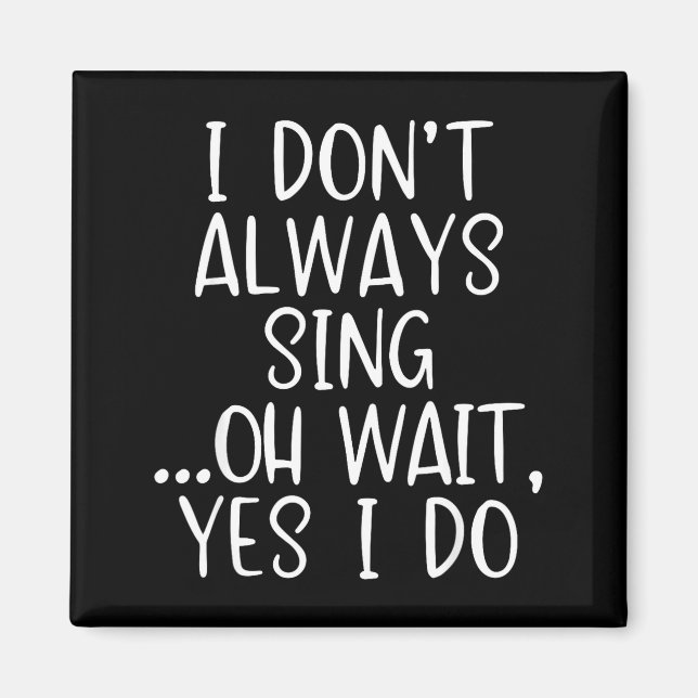 I Don't Always Sing Oh Yes I Do Funny Singing Sing Magnet (Front)