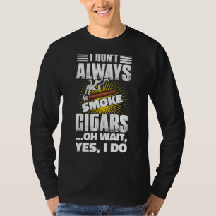 I Dont Always Smoke Cigar Cigar 2 T-Shirt