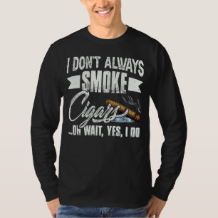 I Dont Always Smoke Cigar Cigar T-Shirt