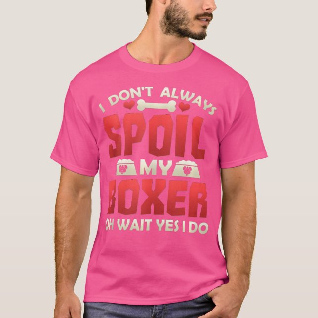 I Don'T Always Spoil My Boxer Love Boxer Owners T-Shirt (Front)