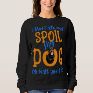 I Don't Always Spoil Our Dog Rottweiler Sweatshirt