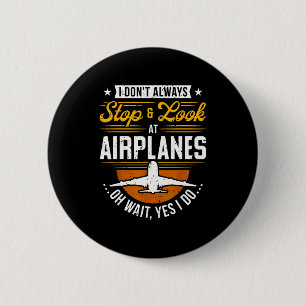 I Don't Always Stop &amp; Look At Airplanes ...oh  6 Cm Round Badge