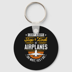 I Don't Always Stop &amp; Look At Airplanes ...oh  Key Ring
