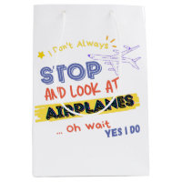 I Dont Always Stop And Look At Aeroplanes Oh wait