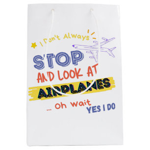 I Dont Always Stop And Look At Aeroplanes Oh wait Medium Gift Bag