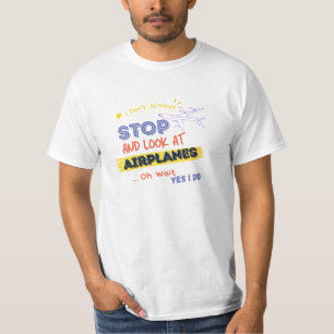 I Dont Always Stop And Look At Aeroplanes Oh wait T-Shirt