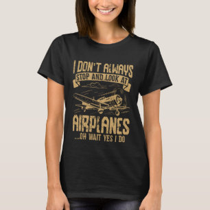 I don't always stop and look at aeroplanes T-Shirt