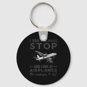 I Don't Always Stop And Look At Airplanes Novelty Key Ring