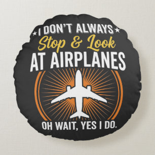 I Don't Always Stop And Look At AirPlanes Round Cushion
